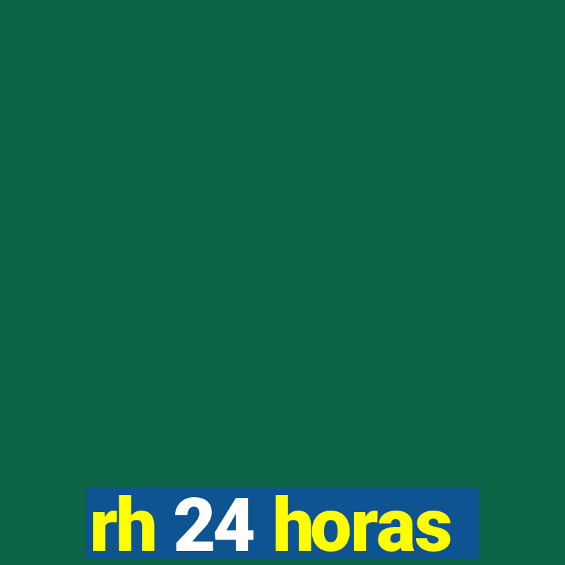 rh 24 horas